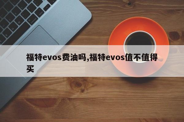 福特evos费油吗,福特evos值不值得买