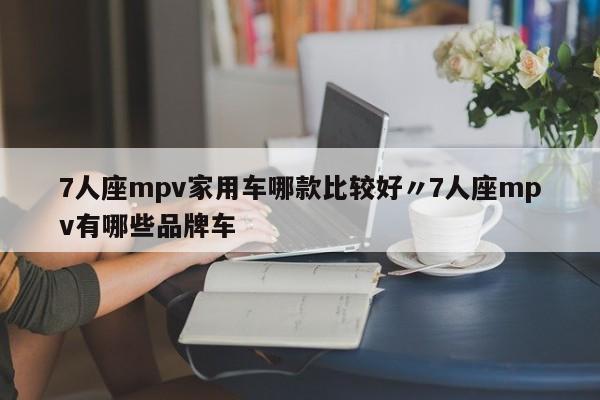 7人座mpv家用车哪款比较好〃7人座mpv有哪些品牌车